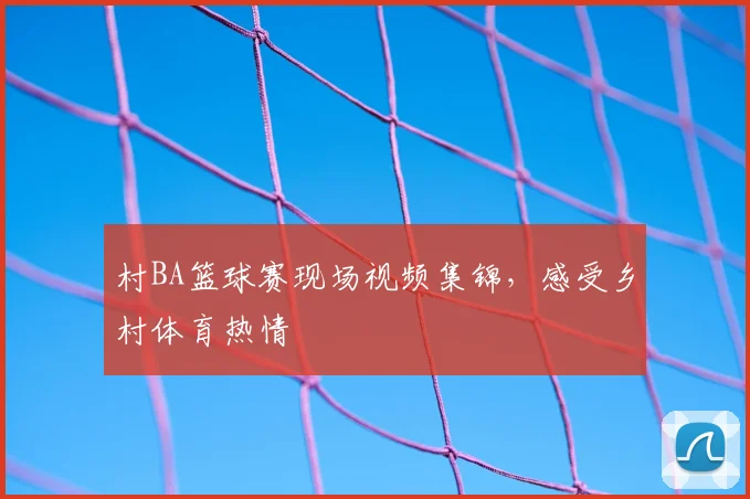 村BA篮球赛现场视频集锦，感受乡村体育热情