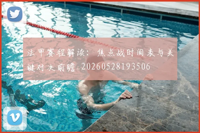 法甲赛程解读:焦点战时间表与关键对决前瞻_20260528193506