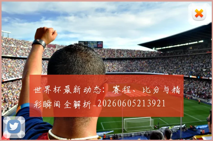 世界杯最新动态:赛程、比分与精彩瞬间全解析_20260605213921